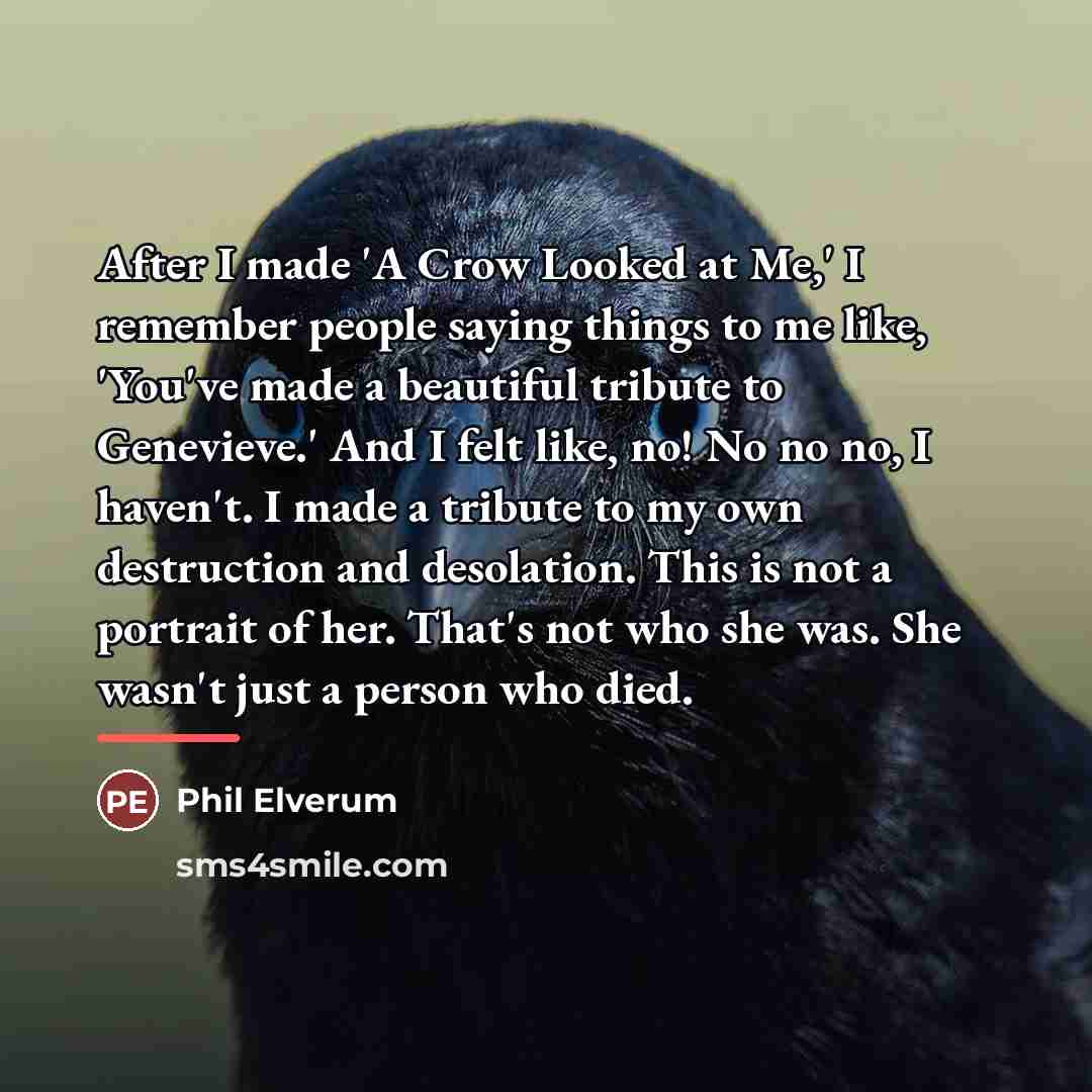 “After I made 'A Crow Looked at Me,' I remember…” quote by Phil Elverum