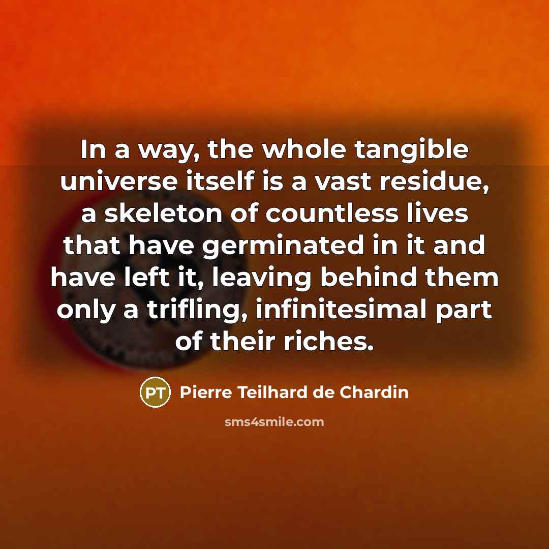 “In a way, the whole tangible universe itself is a…” quote by Pierre Teilhard de Chardin