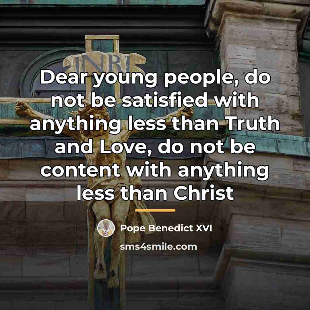 “Dear young people, do not be satisfied with anything less…” quote by Pope Benedict XVI