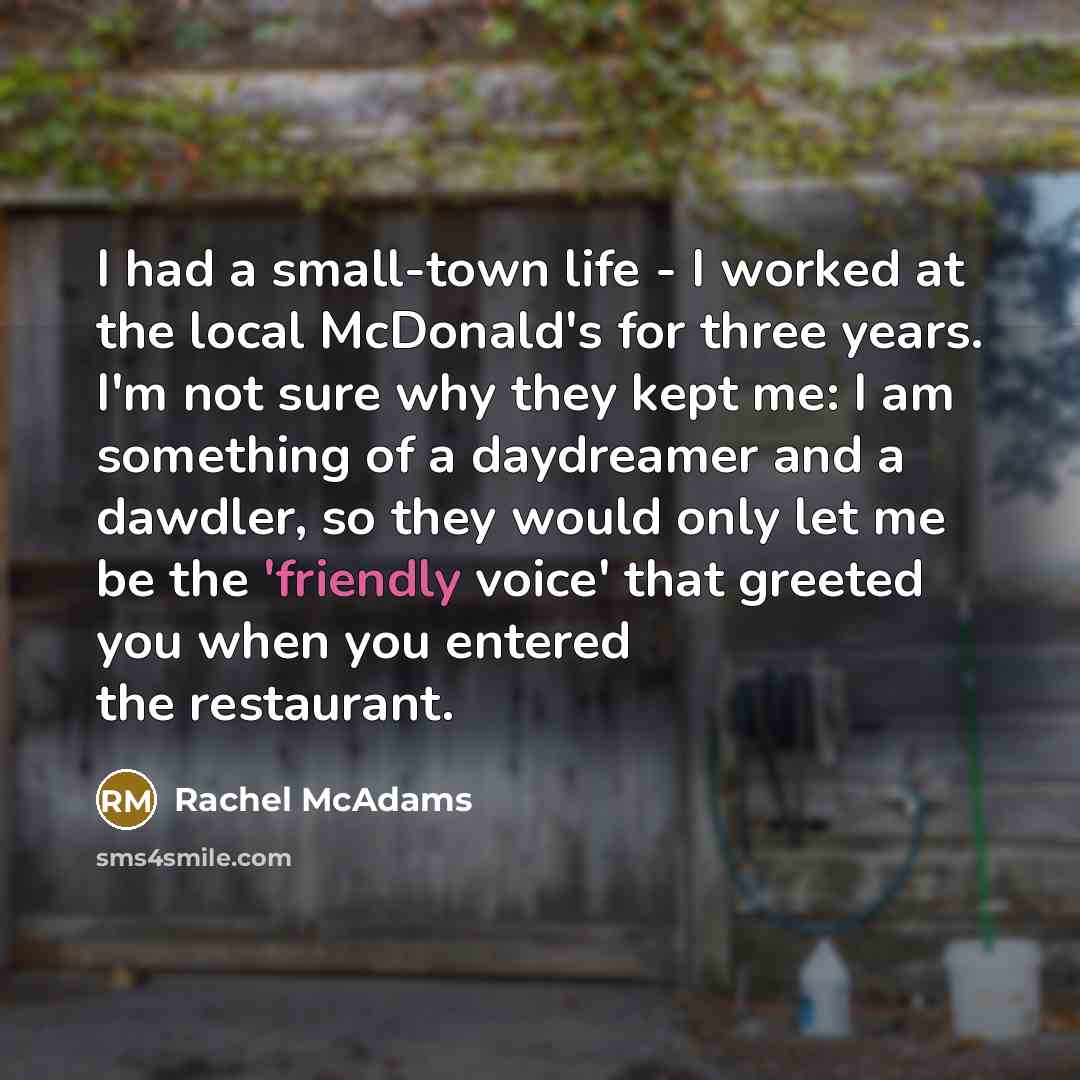 “I had a small-town life - I worked at the…” quote by Rachel McAdams