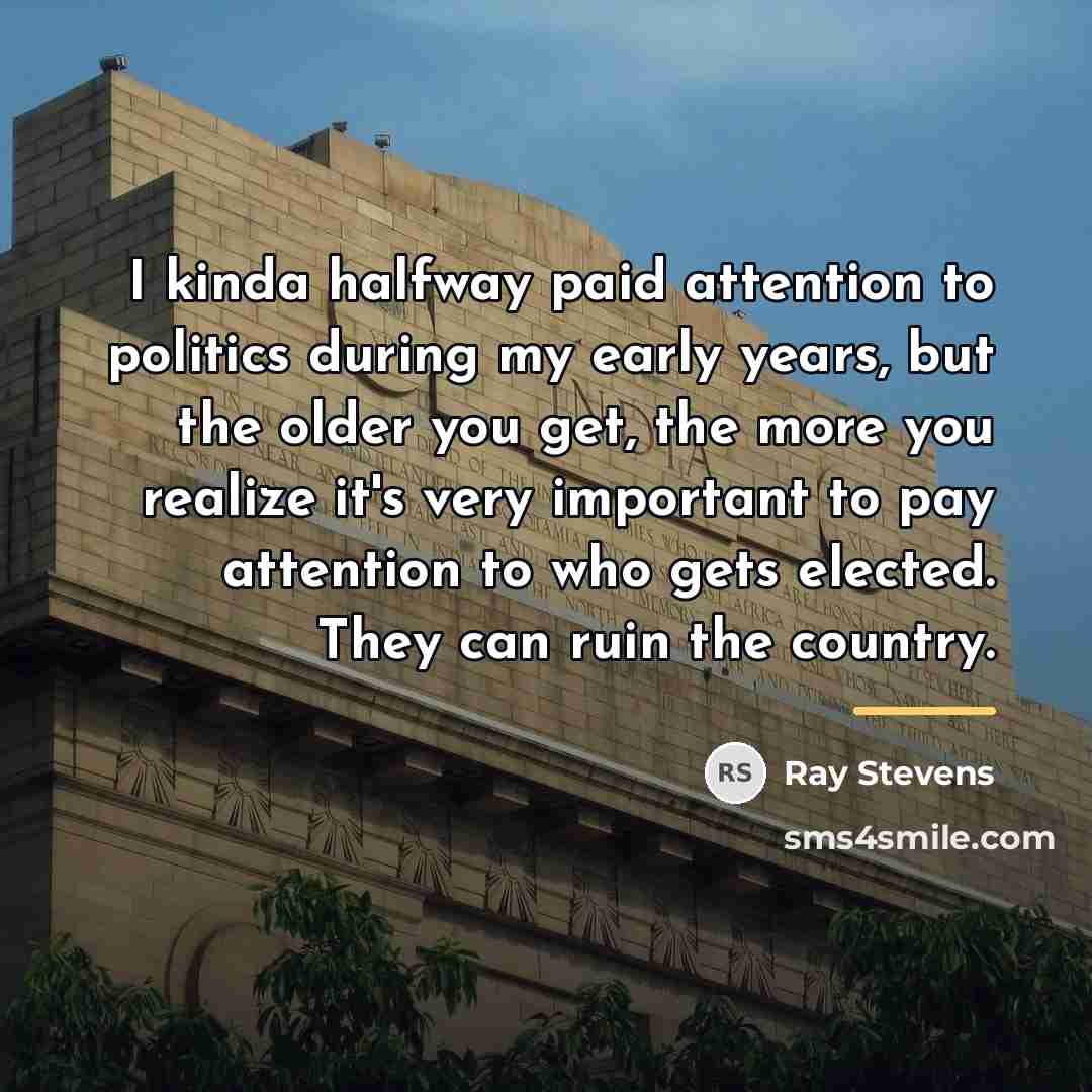 “I kinda halfway paid attention to politics during my early…” quote by Ray Stevens