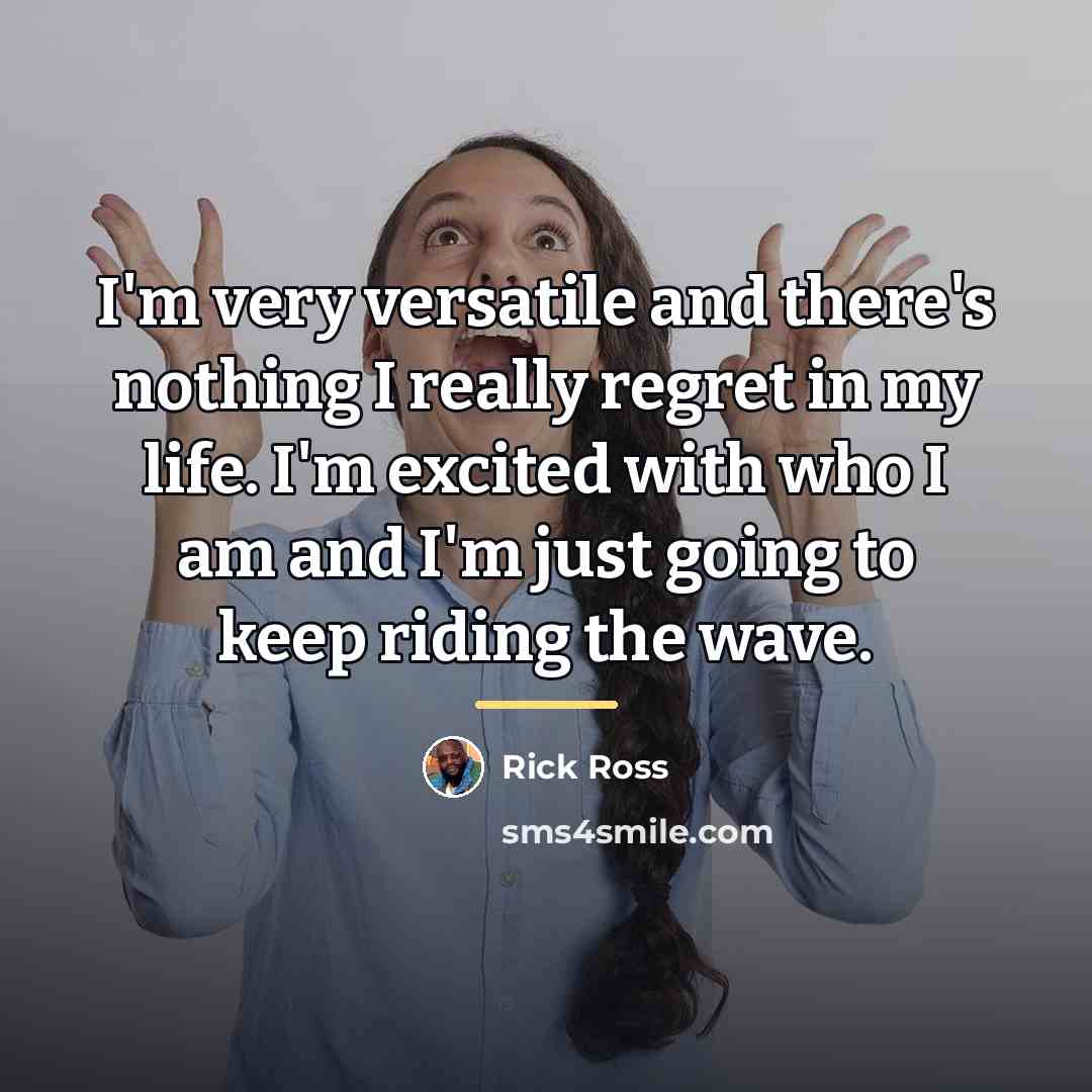 “I'm very versatile and there's nothing I really regret in…” quote by Rick Ross
