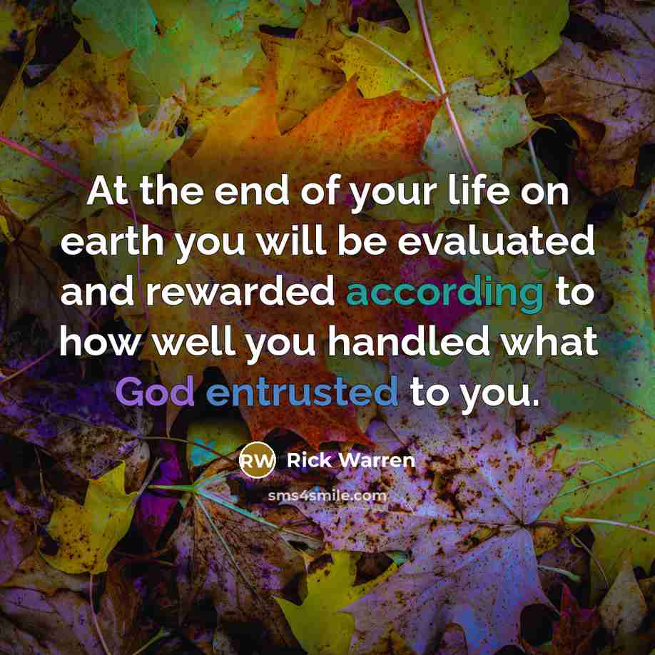 “At the end of your life on earth you will…” quote by Rick Warren
