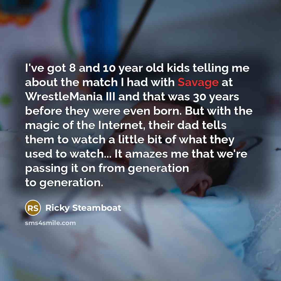 “I've got 8 and 10 year old kids telling me…” quote by Ricky Steamboat