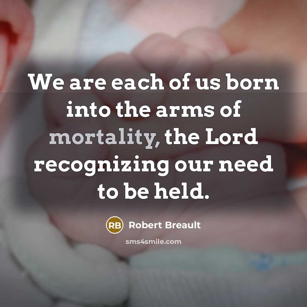 “We are each of us born into the arms of…” quote by Robert Breault