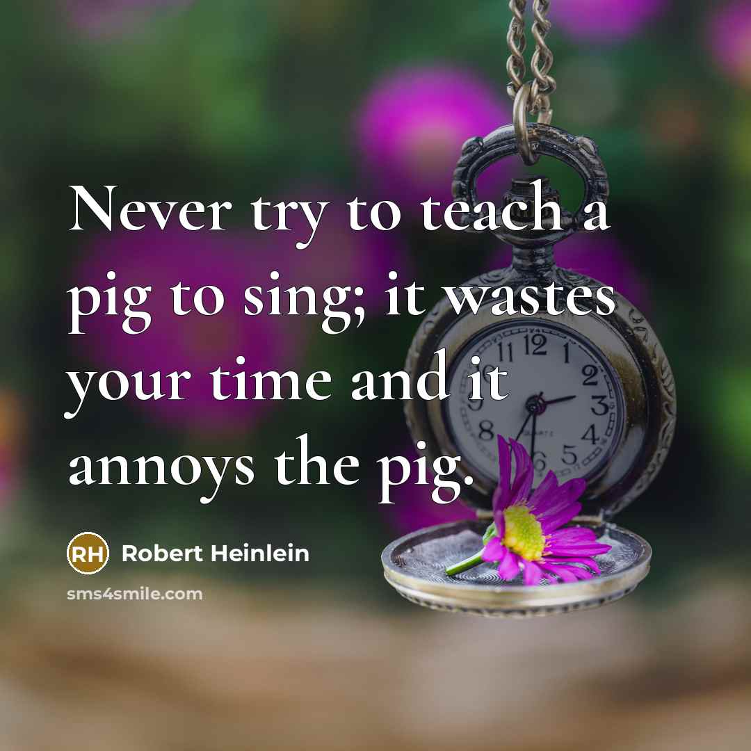 “Never try to teach a pig to sing; it wastes…” quote by Robert Heinlein