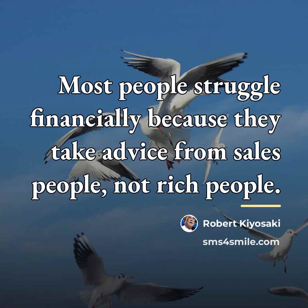 “Most people struggle financially because they take advice from sales…” quote by Robert Kiyosaki