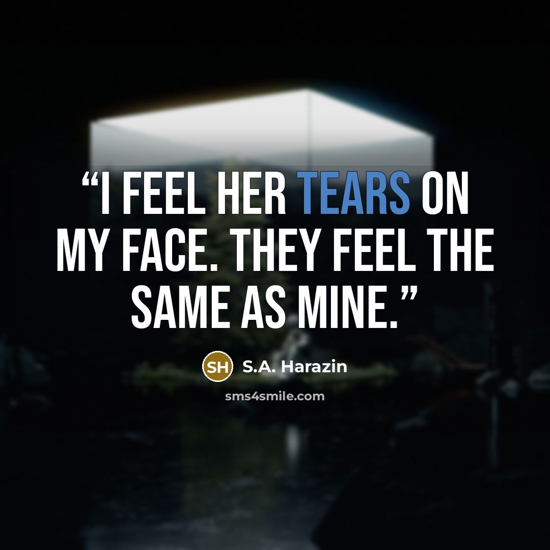 “I feel her tears on my face. They feel the same as mine.” quote by S.A. Harazin