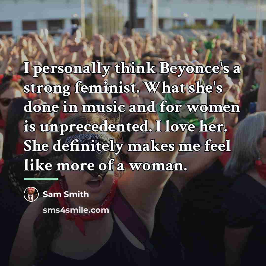 “I personally think Beyonce's a strong feminist. What she's done…” quote by Sam Smith