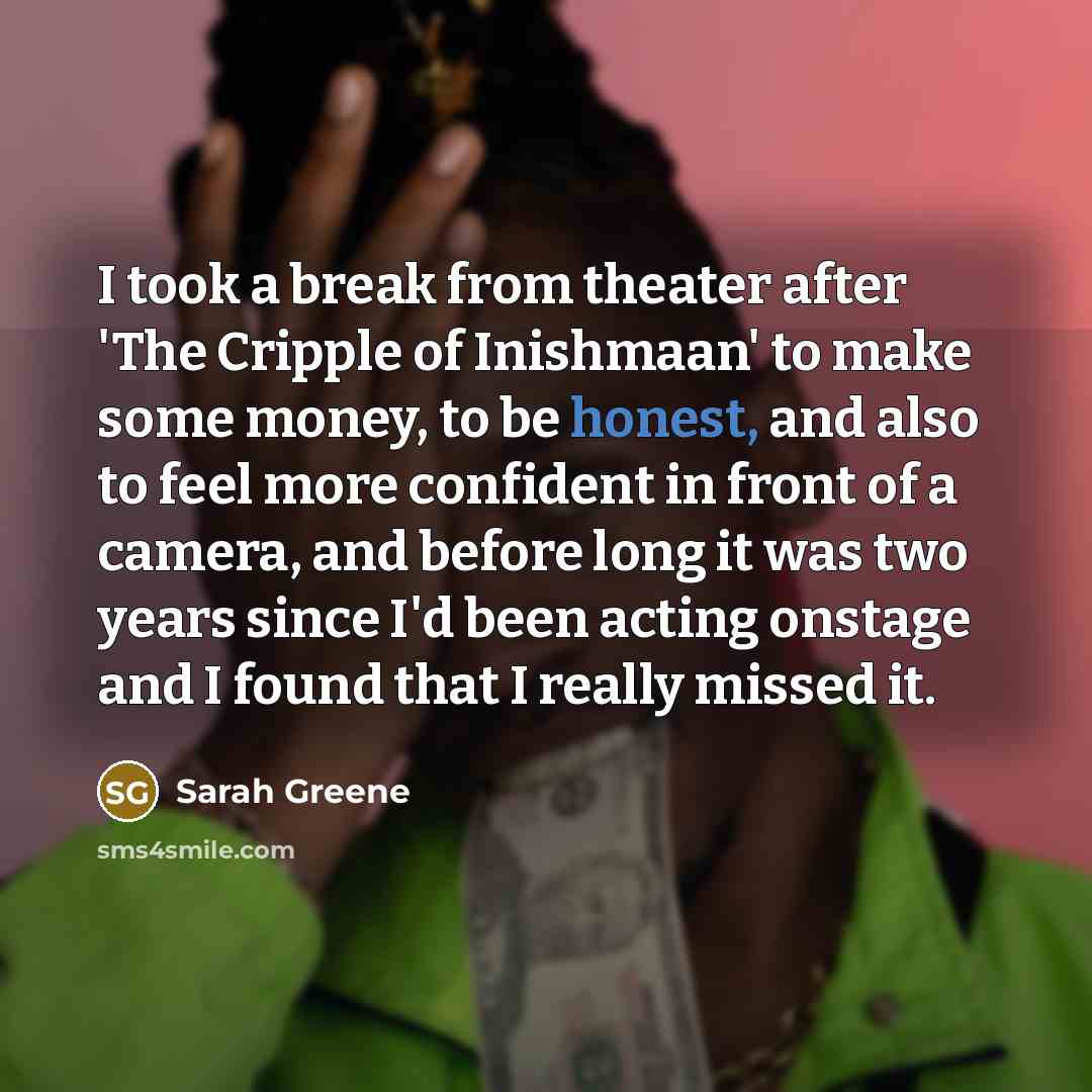 “I took a break from theater after 'The Cripple of…” quote by Sarah Greene