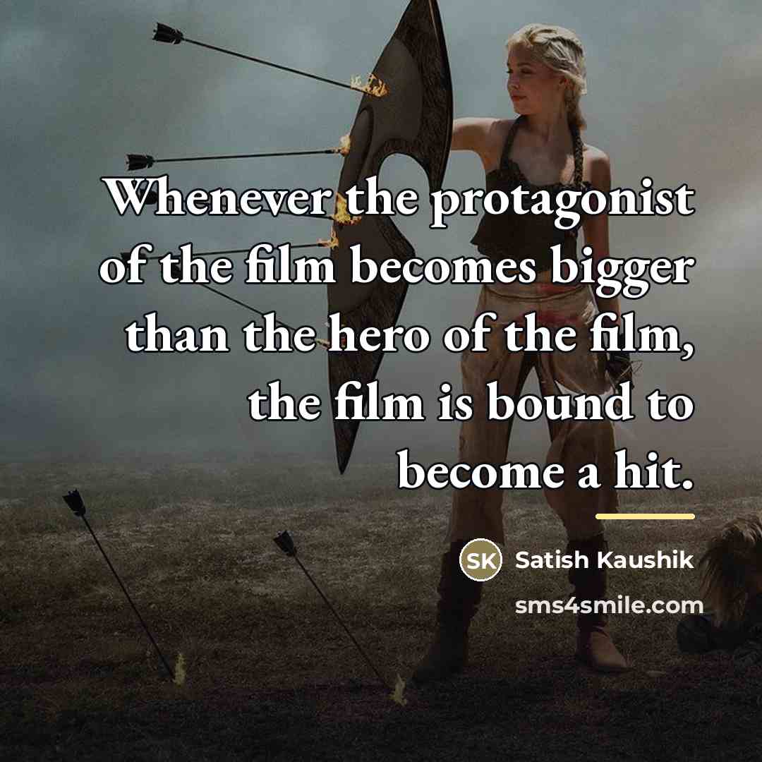 “Whenever the protagonist of the film becomes bigger than the…” quote by Satish Kaushik