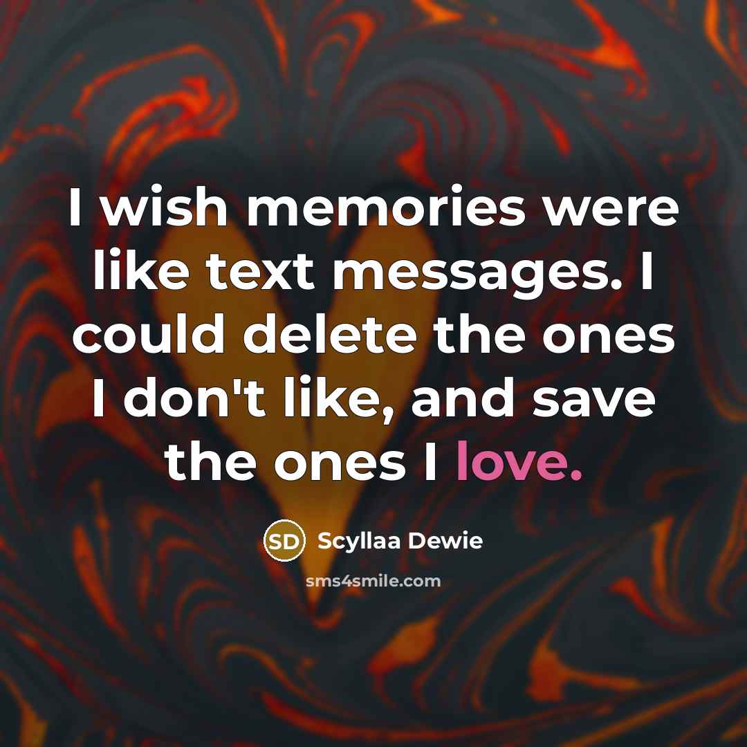 “I wish memories were like text messages. I could delete the ones I don't like, and save the ones I love.” quote by Scyllaa Dewie