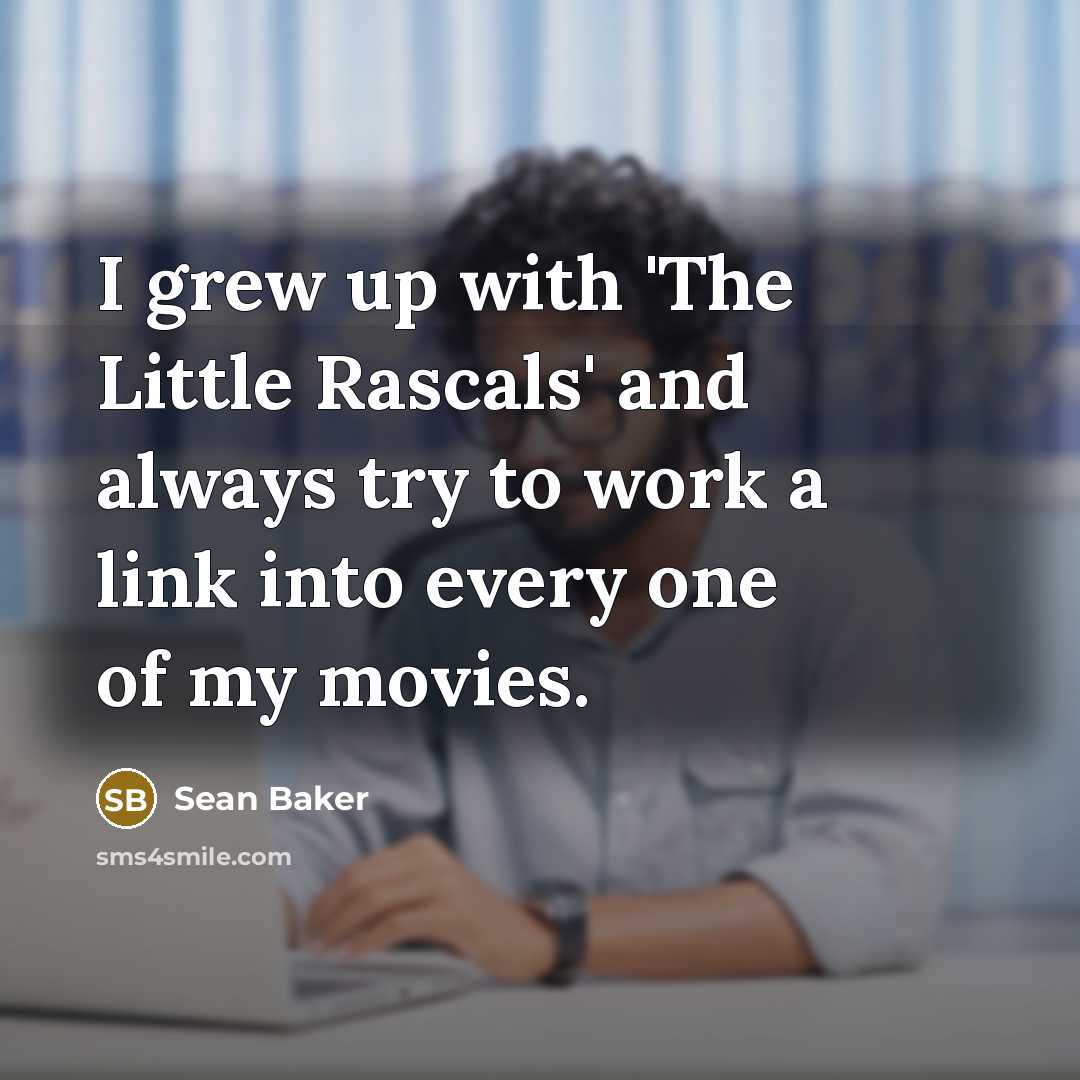 “I grew up with 'The Little Rascals' and always try…” quote by Sean Baker