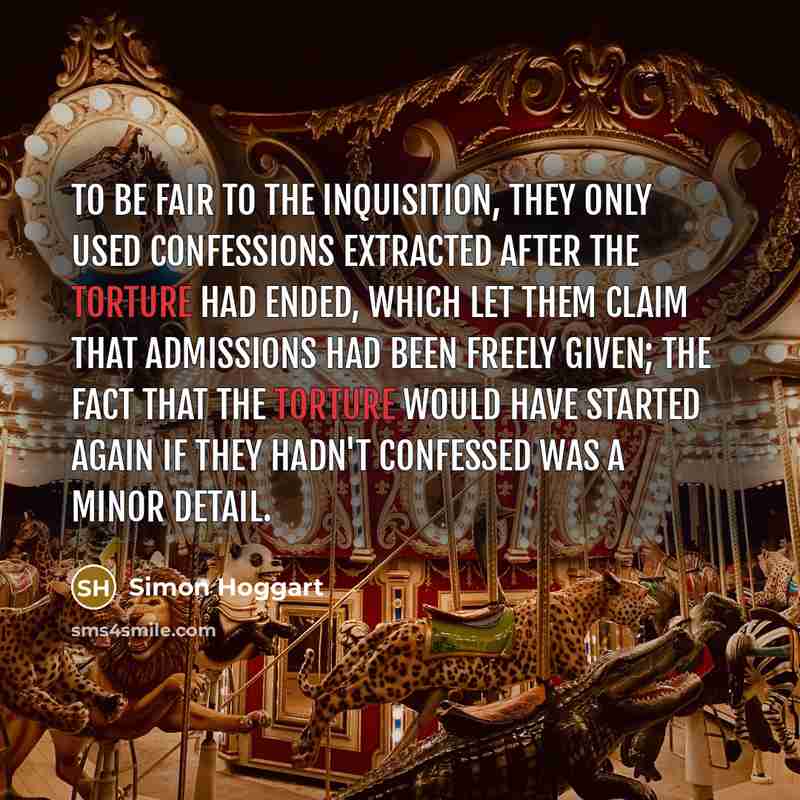 “To be fair to the Inquisition, they only used confessions…” quote by Simon Hoggart
