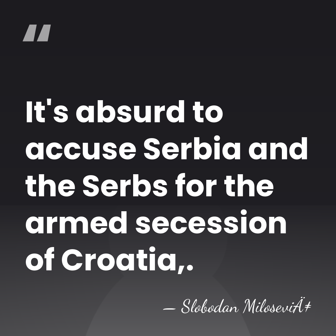 It's absurd to accuse Serbia and the Serbs for the armed secession&hellip; - Slobodan MiloseviÄ‡