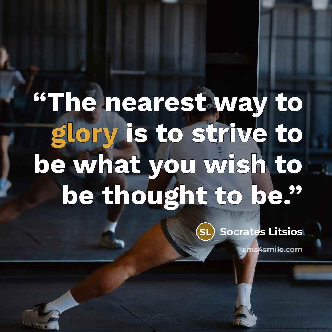 “The nearest way to glory is to strive to be what you wish to be thought to be.” quote by Socrates Litsios
