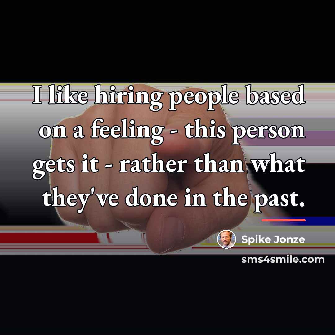“I like hiring people based on a feeling - this…” quote by Spike Jonze