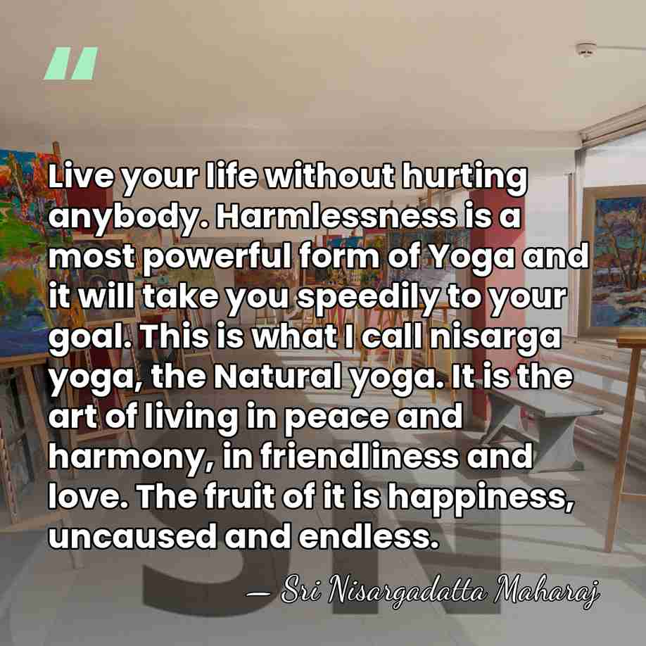 Live your life without hurting anybody. Harmlessness is a most powerful form&hellip; - Sri Nisargadatta Maharaj