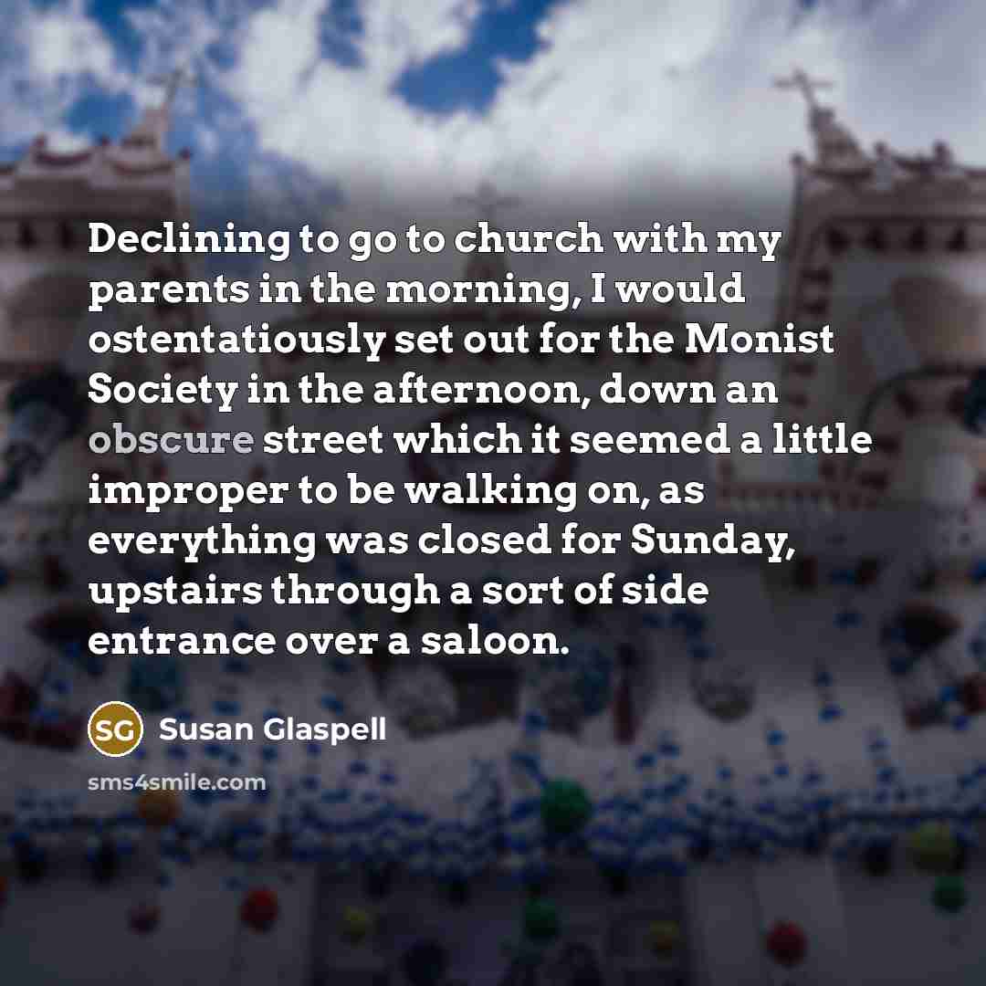 “Declining to go to church with my parents in the…” quote by Susan Glaspell