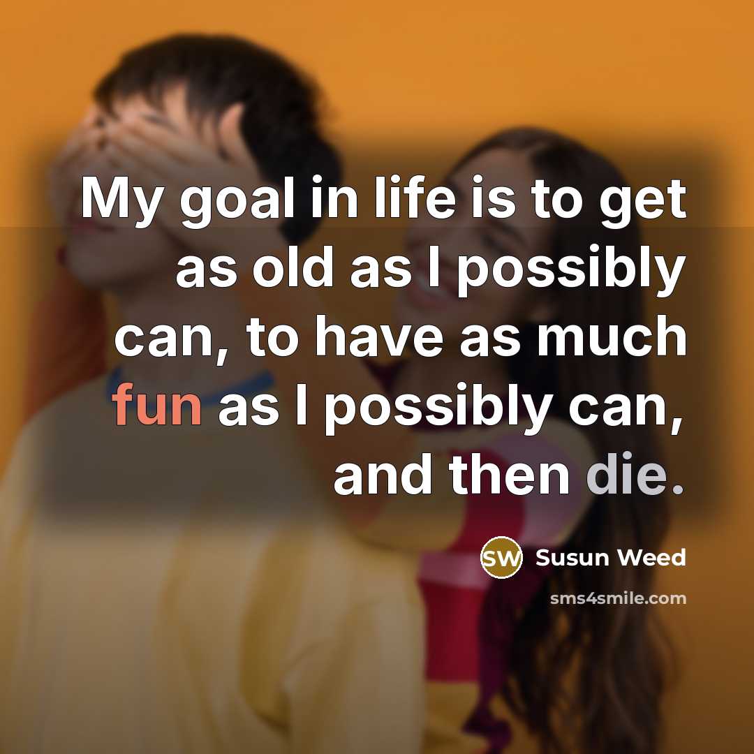 “My goal in life is to get as old as…” quote by Susun Weed