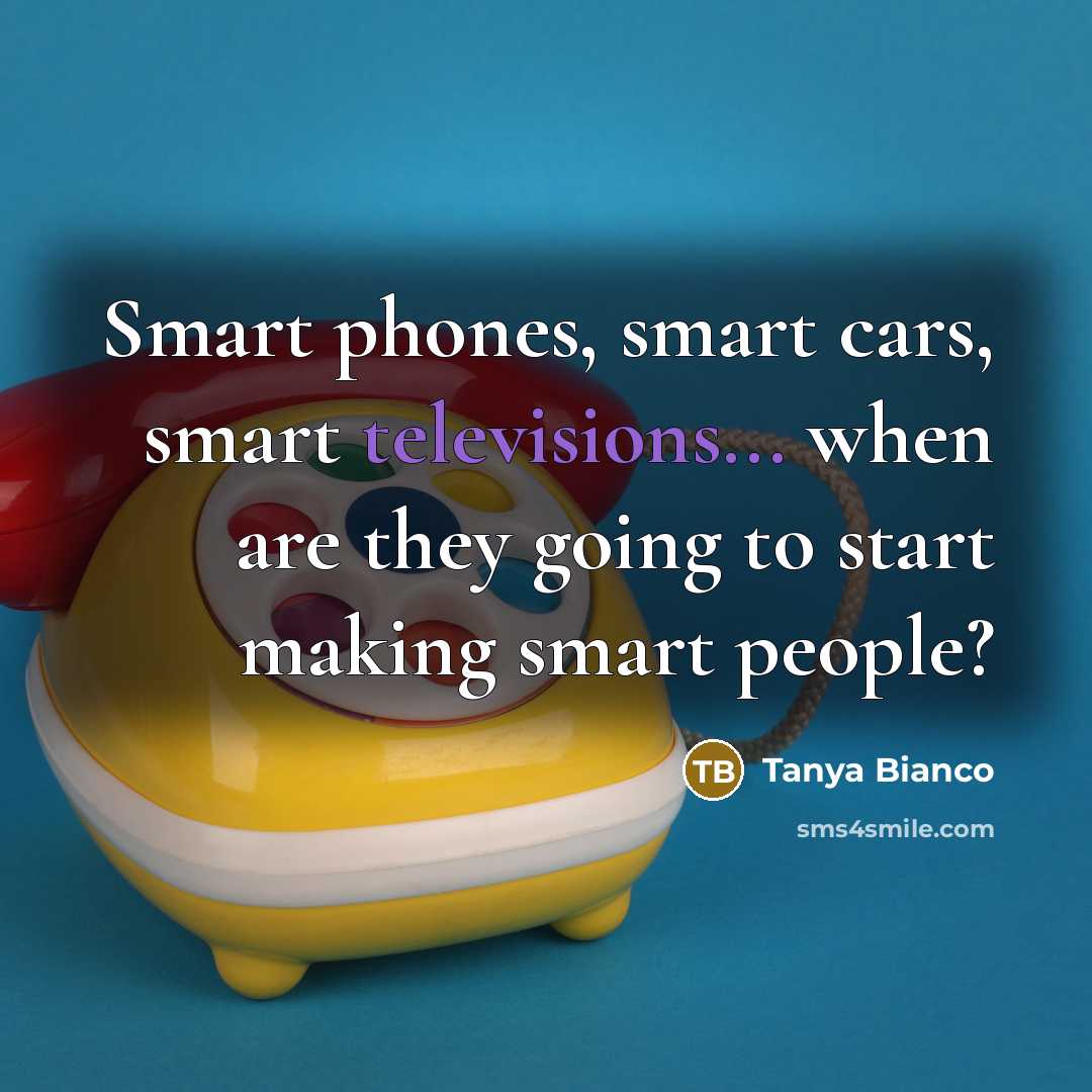 “Smart phones, smart cars, smart televisions... when are they going…” quote by Tanya Bianco
