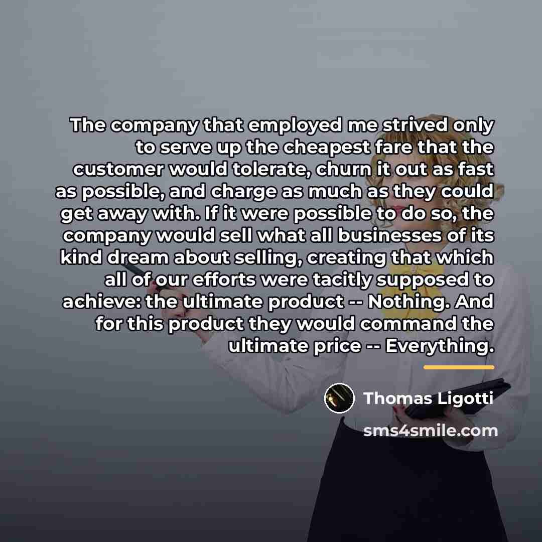 “The company that employed me strived only to serve up…” quote by Thomas Ligotti