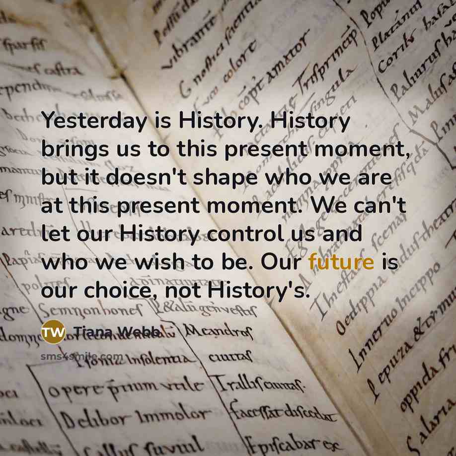 “Yesterday is History. History brings us to this present moment,…” quote by Tiana Webb