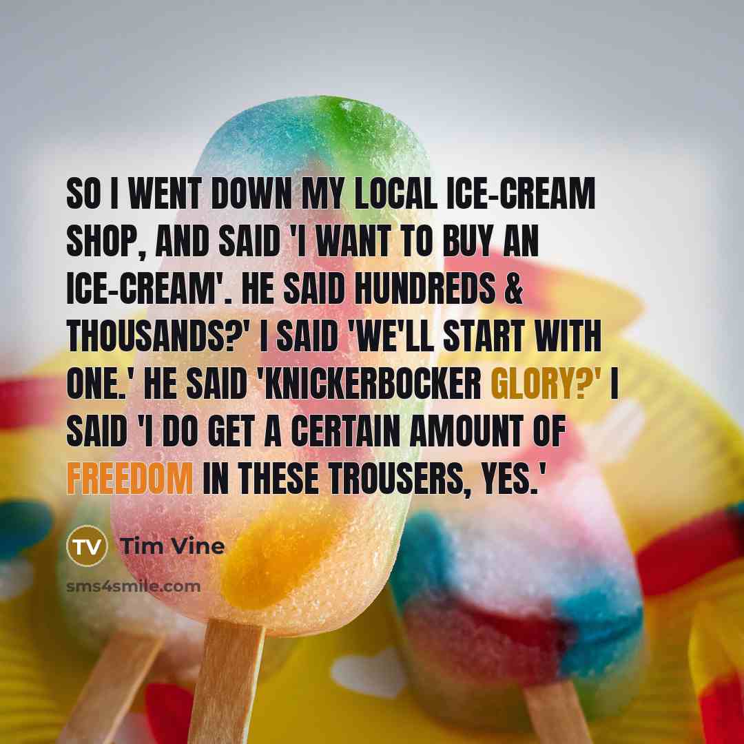 “So I went down my local ice-cream shop, and said…” quote by Tim Vine