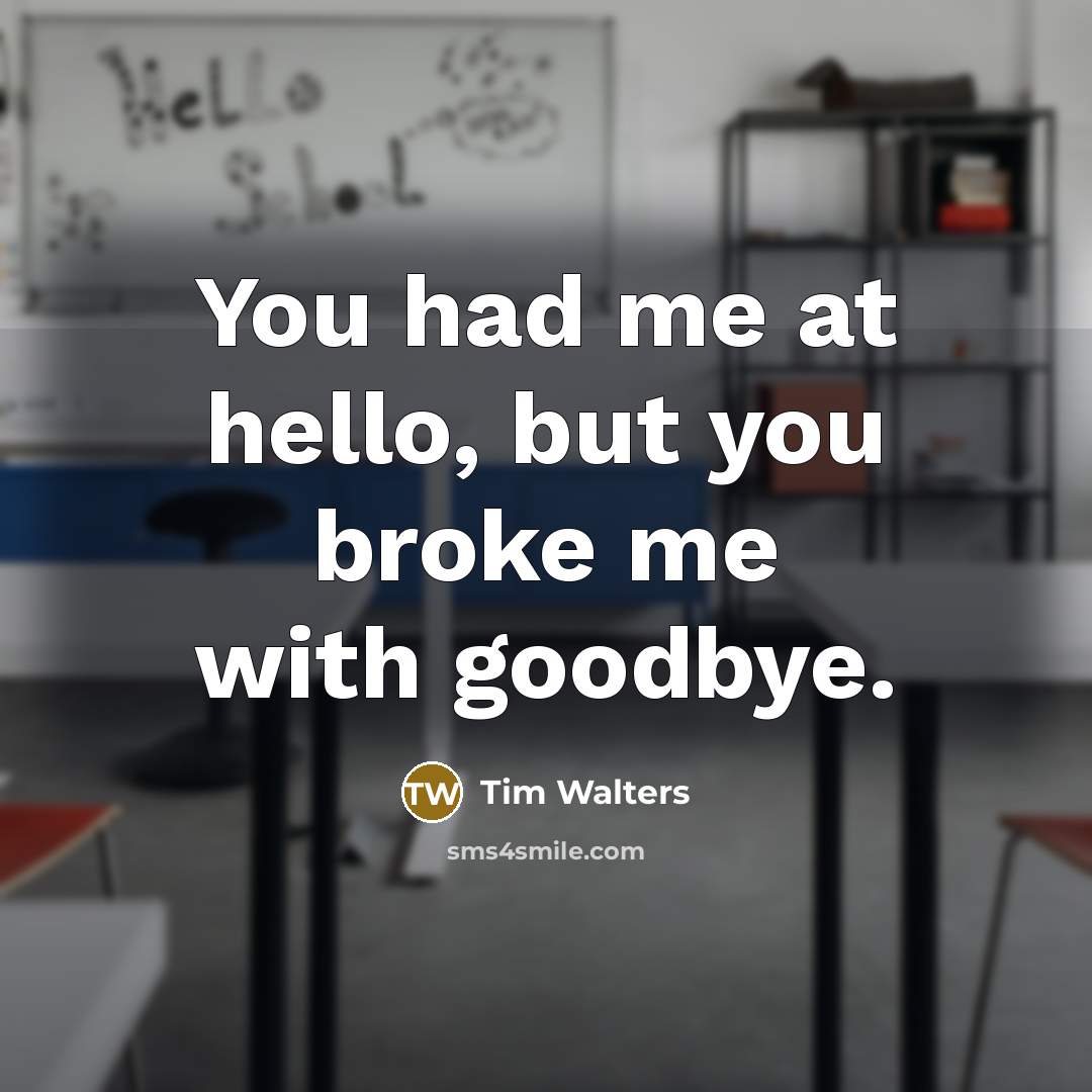 “You had me at hello, but you broke me with…” quote by Tim Walters