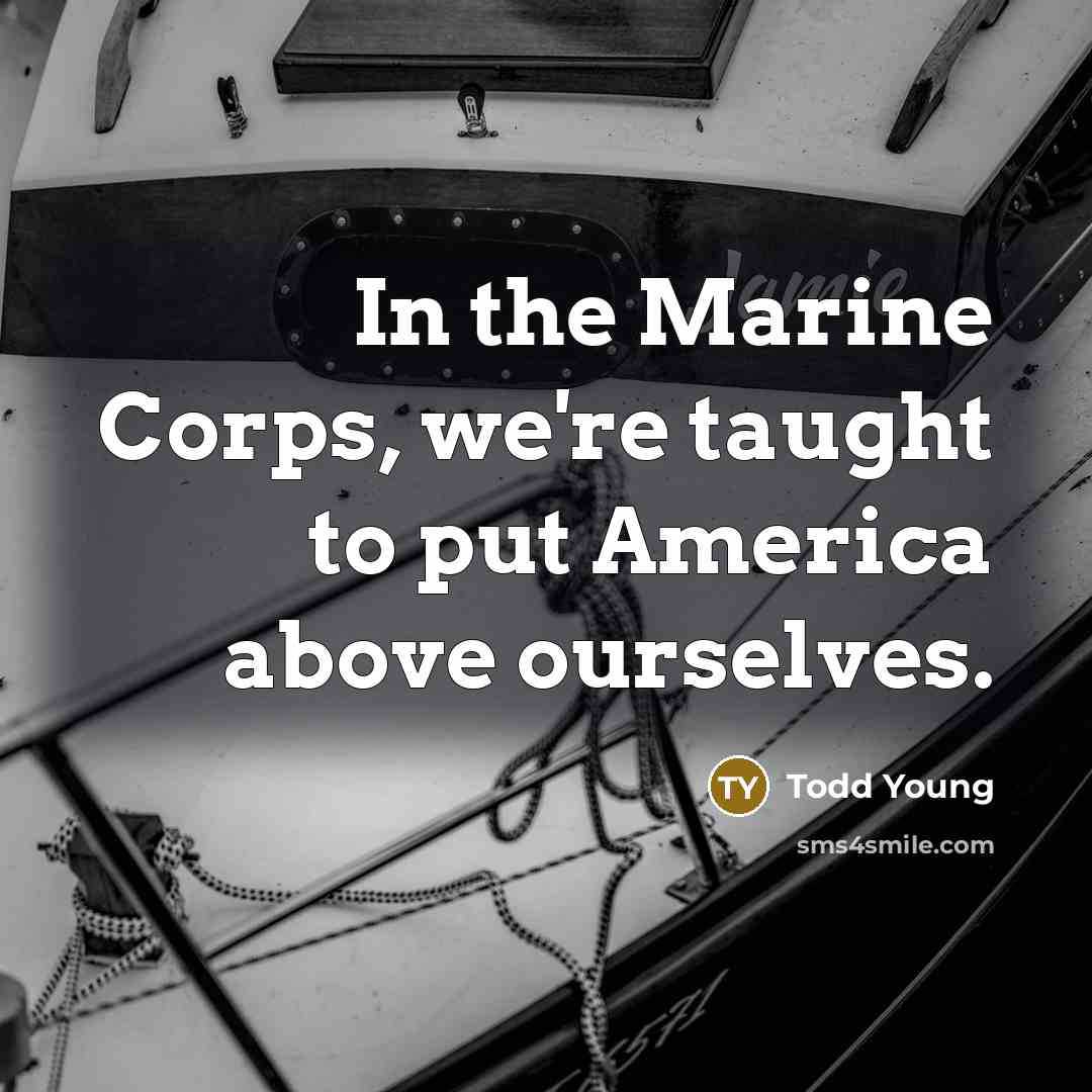 “In the Marine Corps, we're taught to put America above…” quote by Todd Young