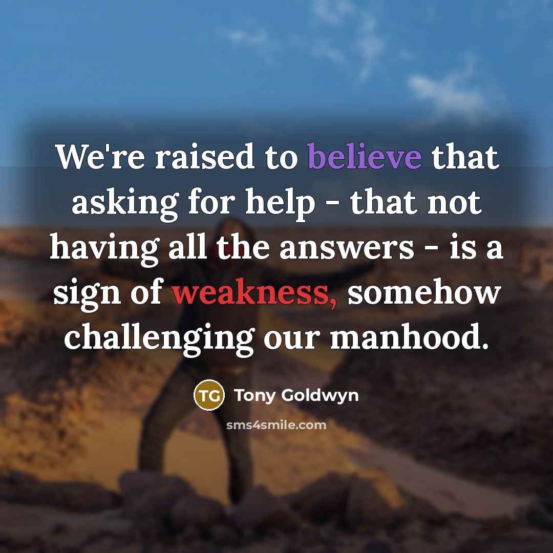 “We're raised to believe that asking for help - that…” quote by Tony Goldwyn
