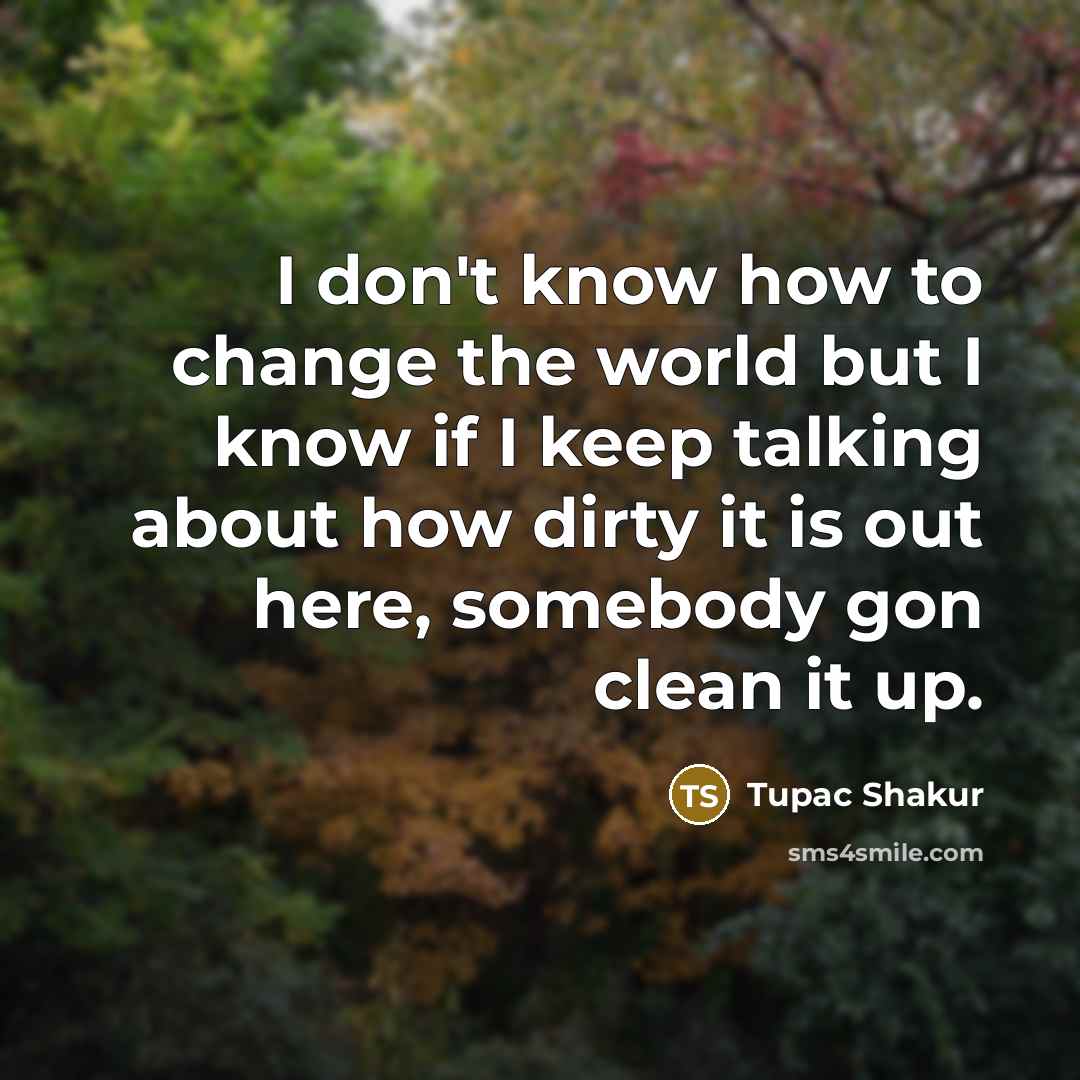 “I don't know how to change the world but I…” quote by Tupac Shakur