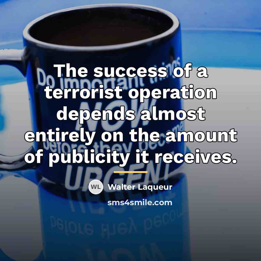 “The success of a terrorist operation depends almost entirely on…” quote by Walter Laqueur