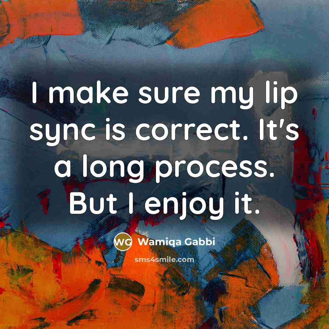 “I make sure my lip sync is correct. It's a…” quote by Wamiqa Gabbi