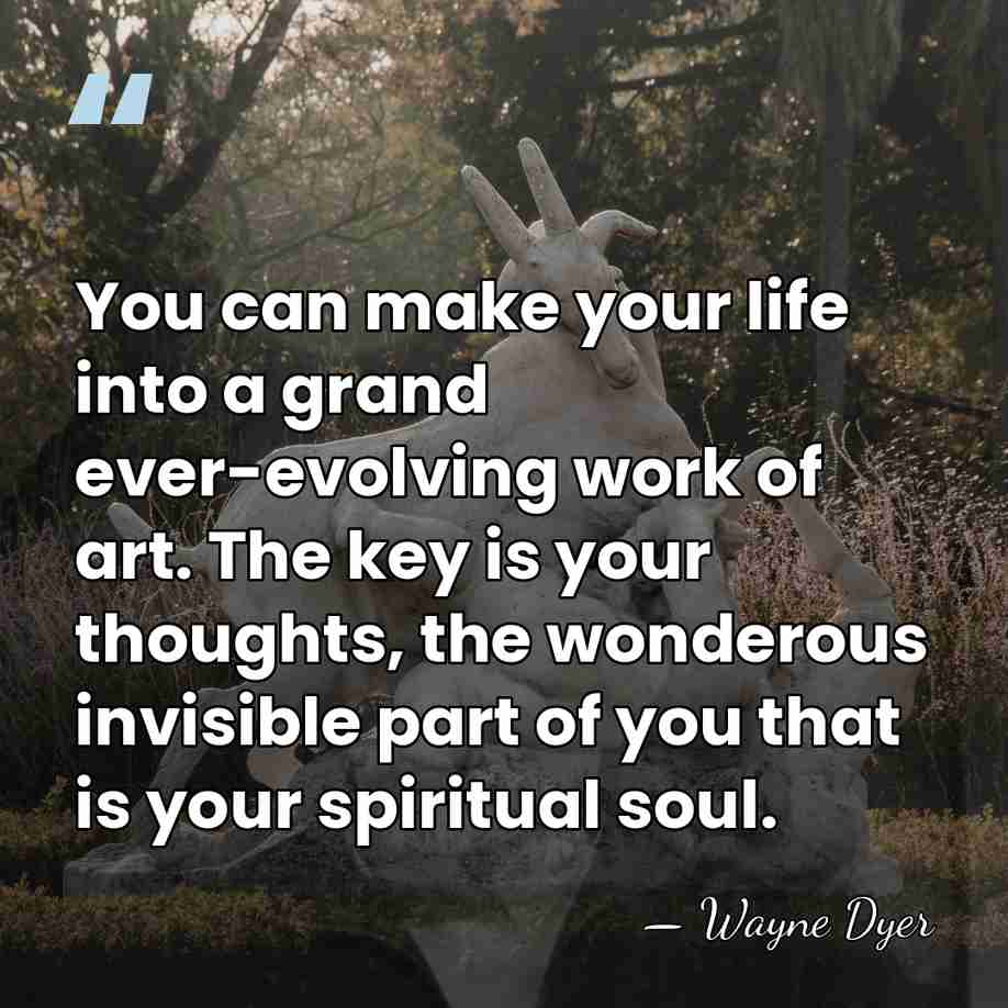 You can make your life into a grand ever-evolving work of art.&hellip; - Wayne Dyer