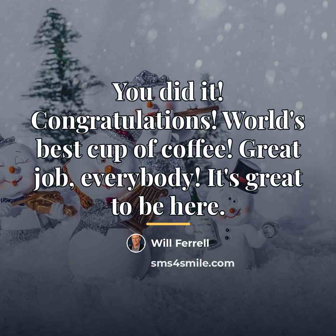 “You did it! Congratulations! World's best cup of coffee! Great…” quote by Will Ferrell