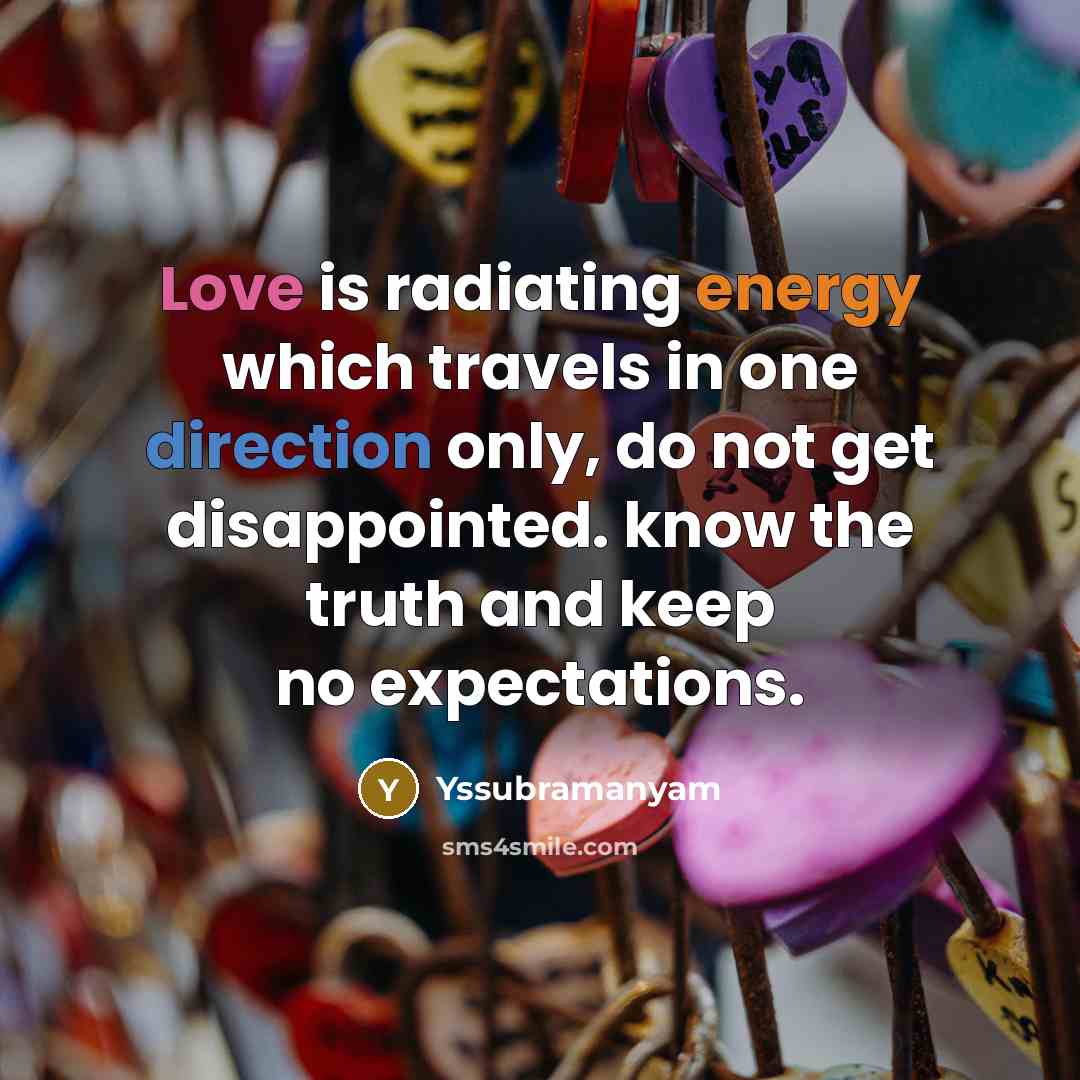 “Love is radiating energy which travels in one direction only, do not get disappointed. know the truth and keep no expectations.” quote by Yssubramanyam