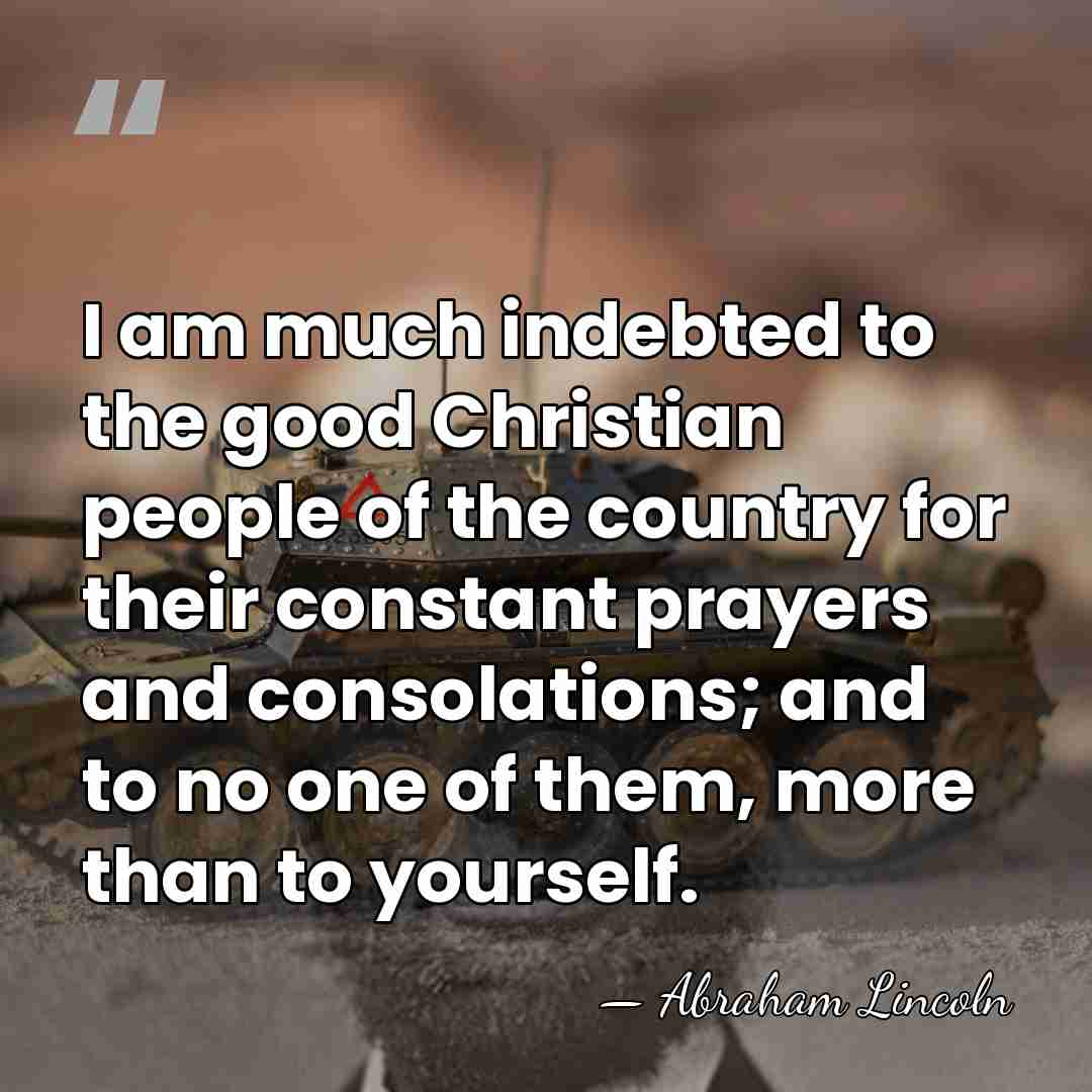 I am much indebted to the good Christian people of the country&hellip; - Abraham Lincoln