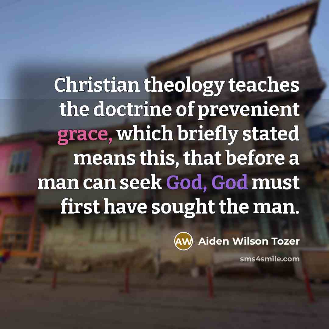 “Christian theology teaches the doctrine of prevenient grace, which briefly…” quote by Aiden Wilson Tozer