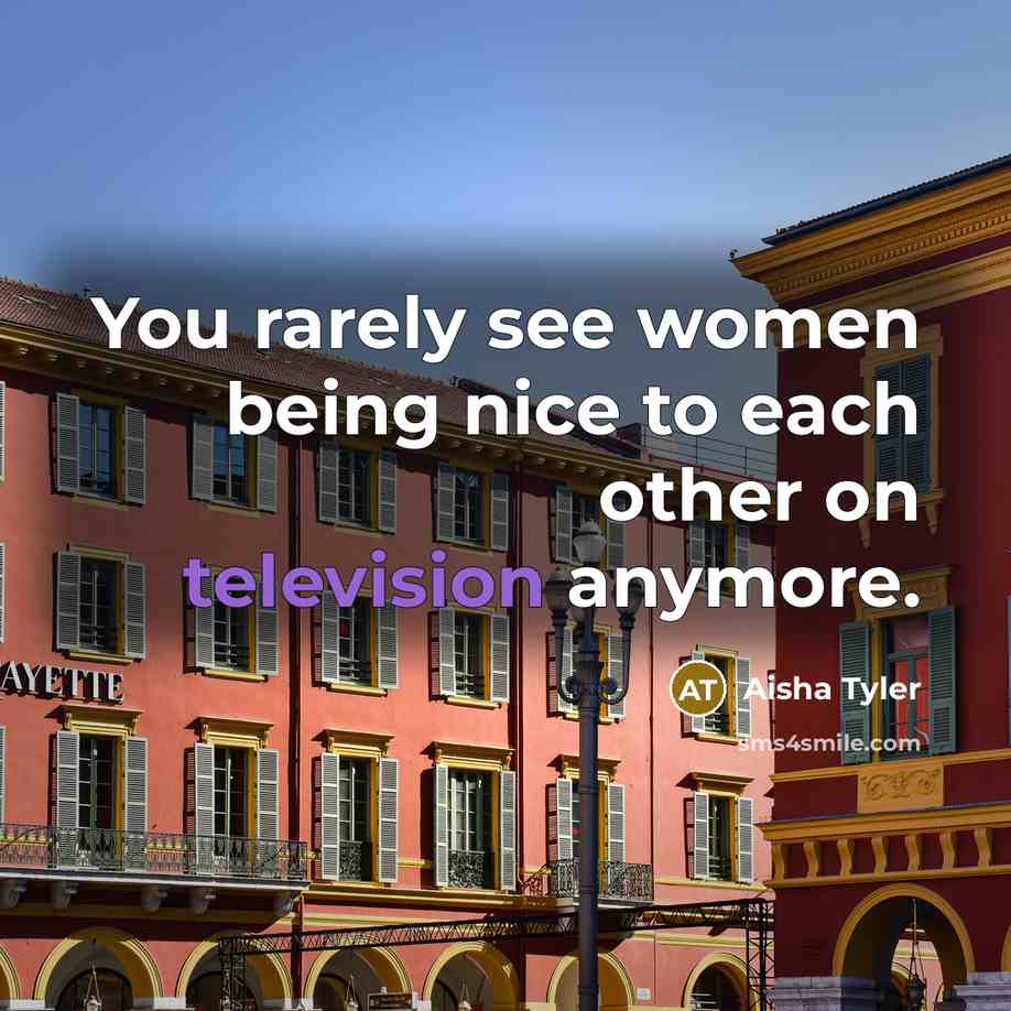 “You rarely see women being nice to each other on…” quote by Aisha Tyler