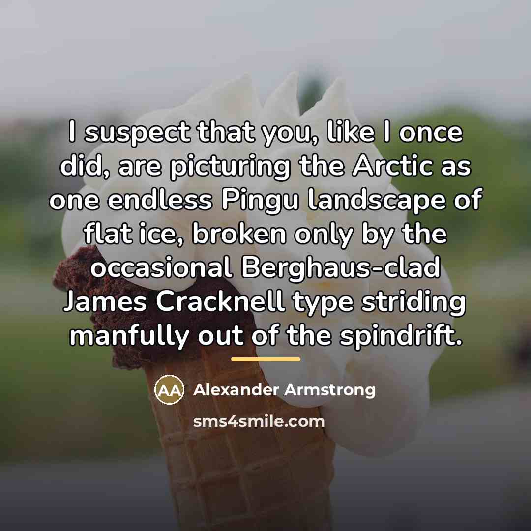 “I suspect that you, like I once did, are picturing…” quote by Alexander Armstrong