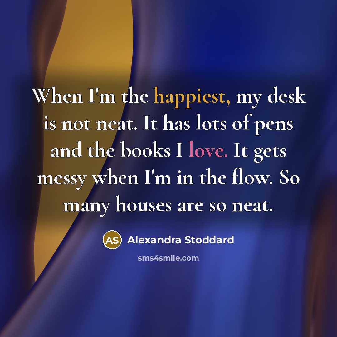“When I'm the happiest, my desk is not neat. It…” quote by Alexandra Stoddard