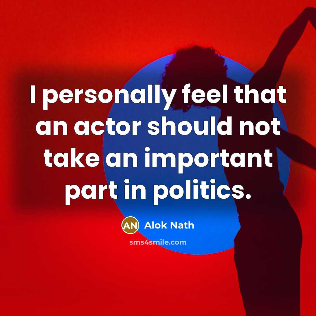 “I personally feel that an actor should not take an…” quote by Alok Nath