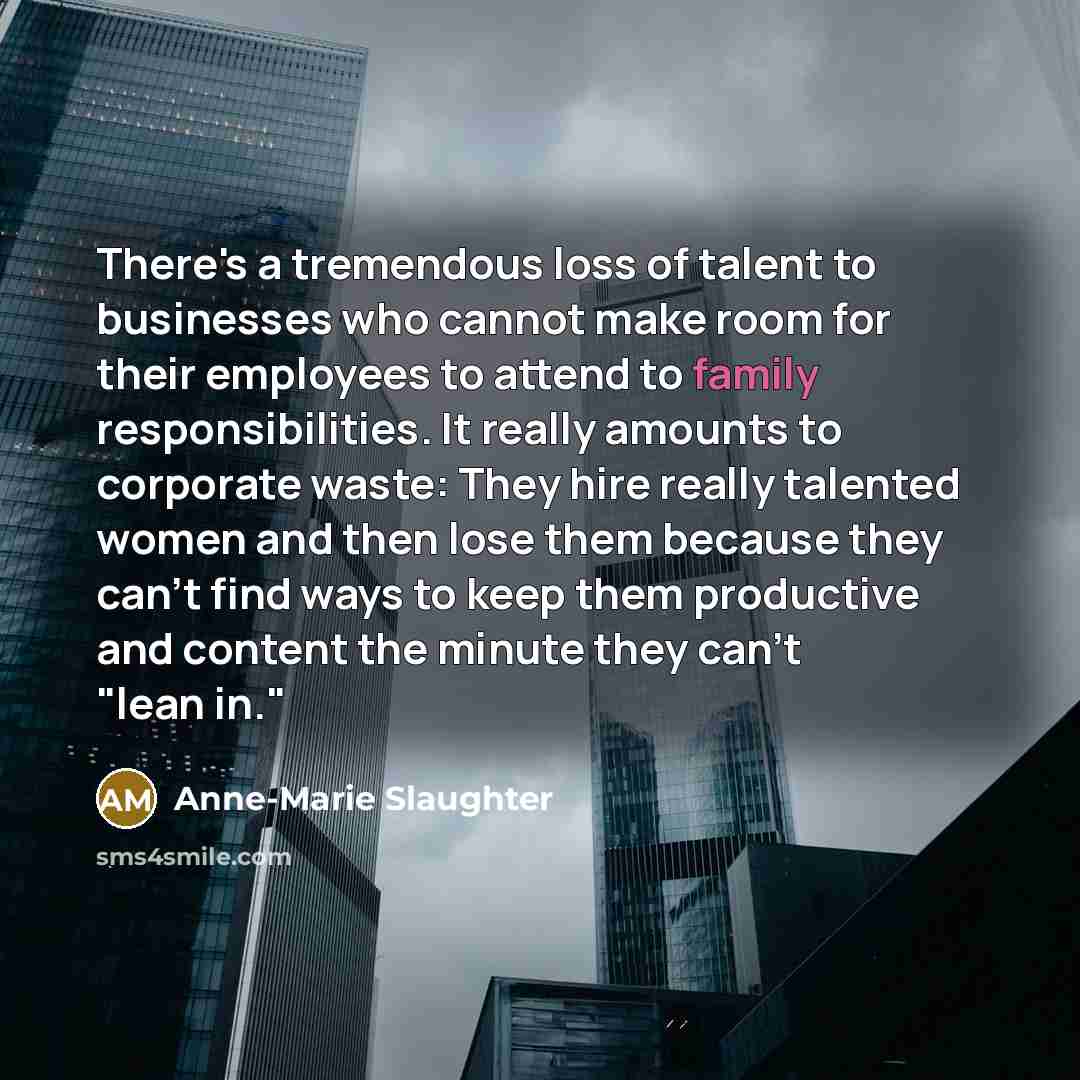 “There's a tremendous loss of talent to businesses who cannot…” quote by Anne-Marie Slaughter