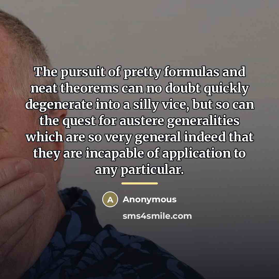 “The pursuit of pretty formulas and neat theorems can no…” quote by Anonymous