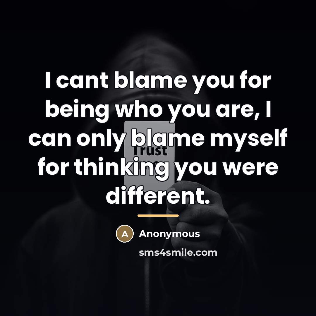 “I cant blame you for being who you are, I…” quote by Anonymous