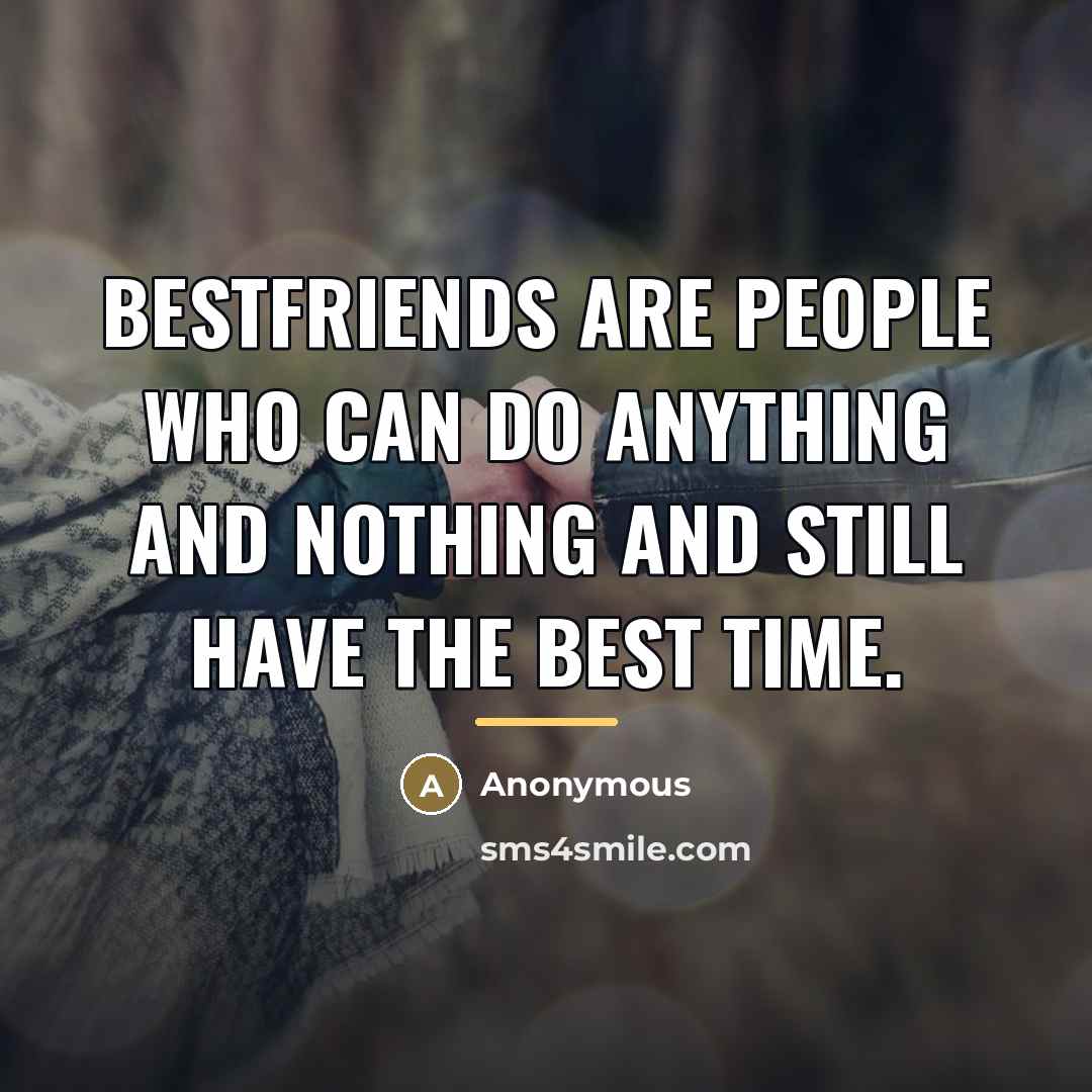 “Bestfriends are people who can do anything and nothing and…” quote by Anonymous