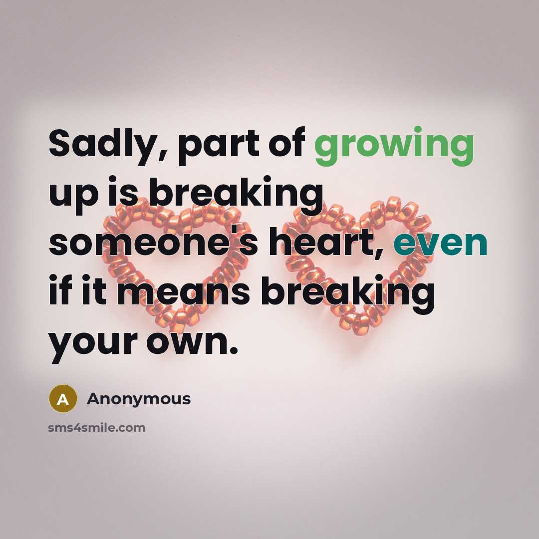 “Sadly, part of growing up is breaking someone's heart, even if it means breaking your own.” quote by Anonymous