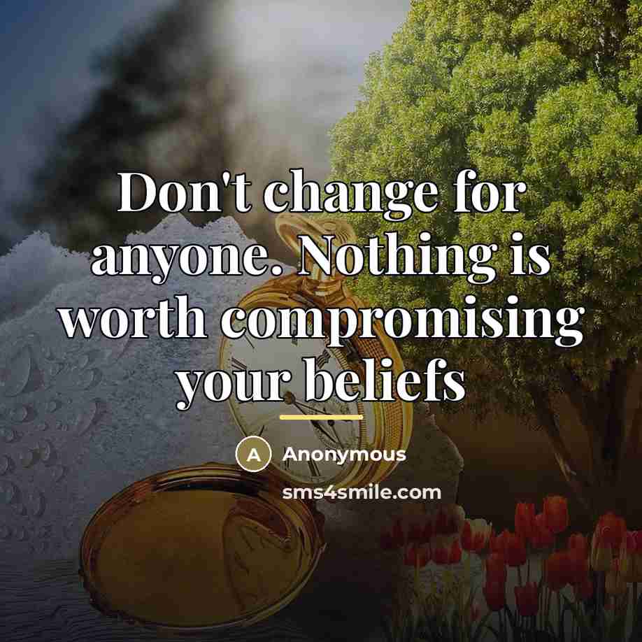 “Don't change for anyone. Nothing is worth compromising your beliefs…” quote by Anonymous