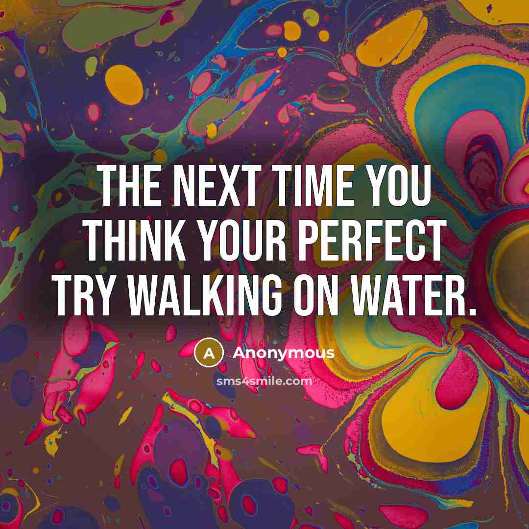 “The next time you think your perfect try walking on…” quote by Anonymous